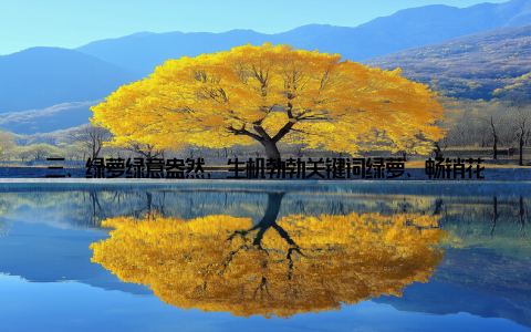 三、绿萝绿意盎然, 生机勃勃关键词绿萝、畅销花卉品种、适合盆栽种植绿萝, 以其顽强的生命力、美观的叶形和易于养护的特点, 成为了许多家庭的首选盆栽花卉