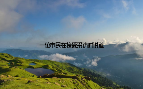 一位市民在接受采访时说道